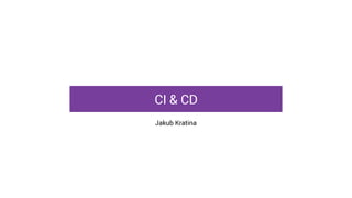 Jakub Kratina
CI & CD
 