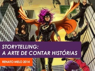 STORYTELLING: 
A ARTE DE CONTAR HISTÓRIAS 
RENATO MELO 2014 
 