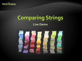 Live Demo
Comparing Strings
 