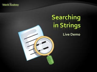 Live Demo
Searching
in Strings
 