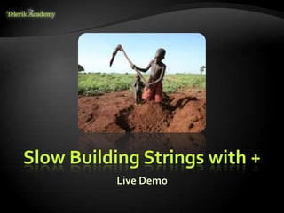 Slow Building Strings with +
Live Demo
 