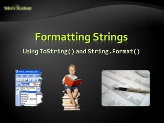 Formatting Strings
Using ToString() and String.Format()
 