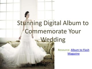 Stunning Digital Album to
   Commemorate Your
        Wedding
              Resource: Album to Flash
                     Magazine
 