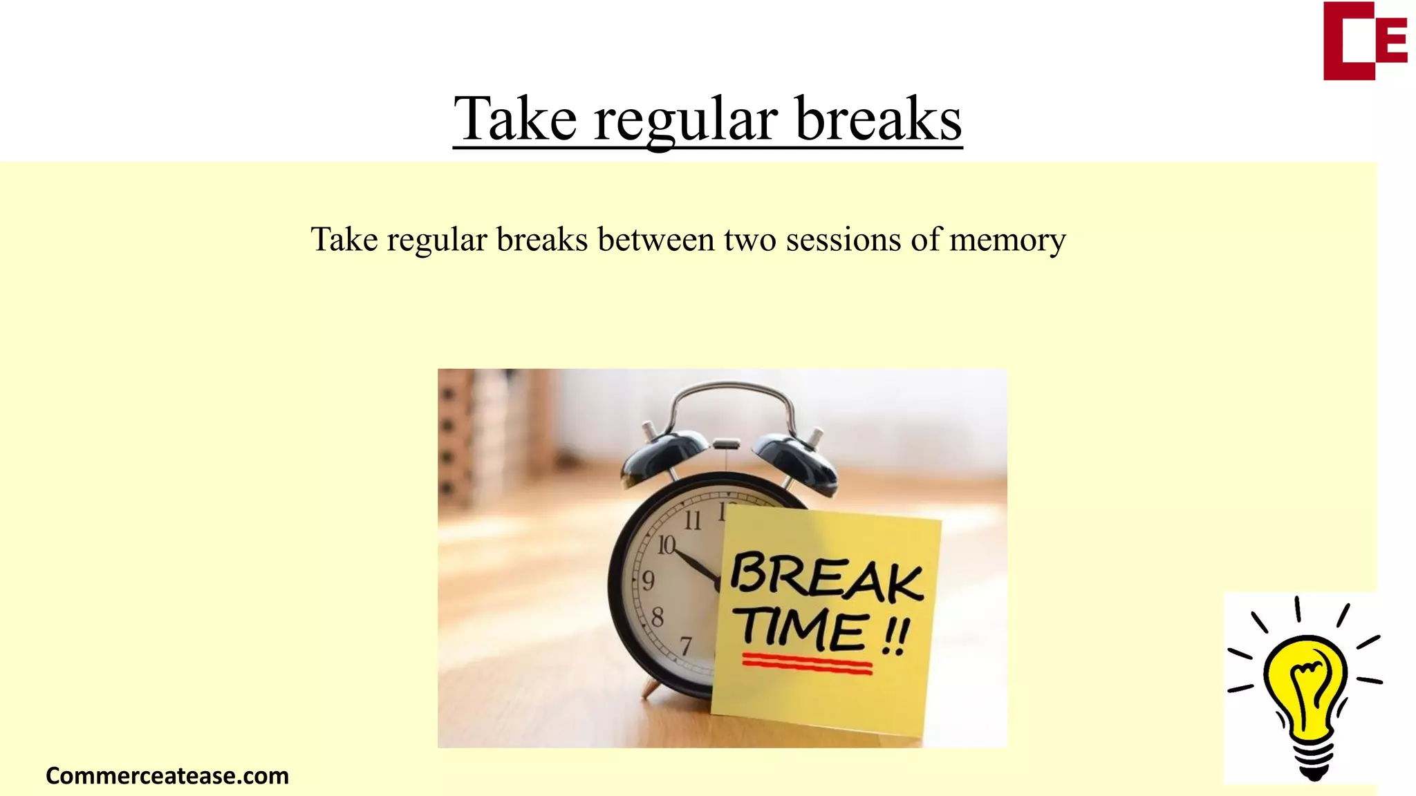 Take regular breaks
Take regular breaks between two sessions of memory
Commerceatease.com
 