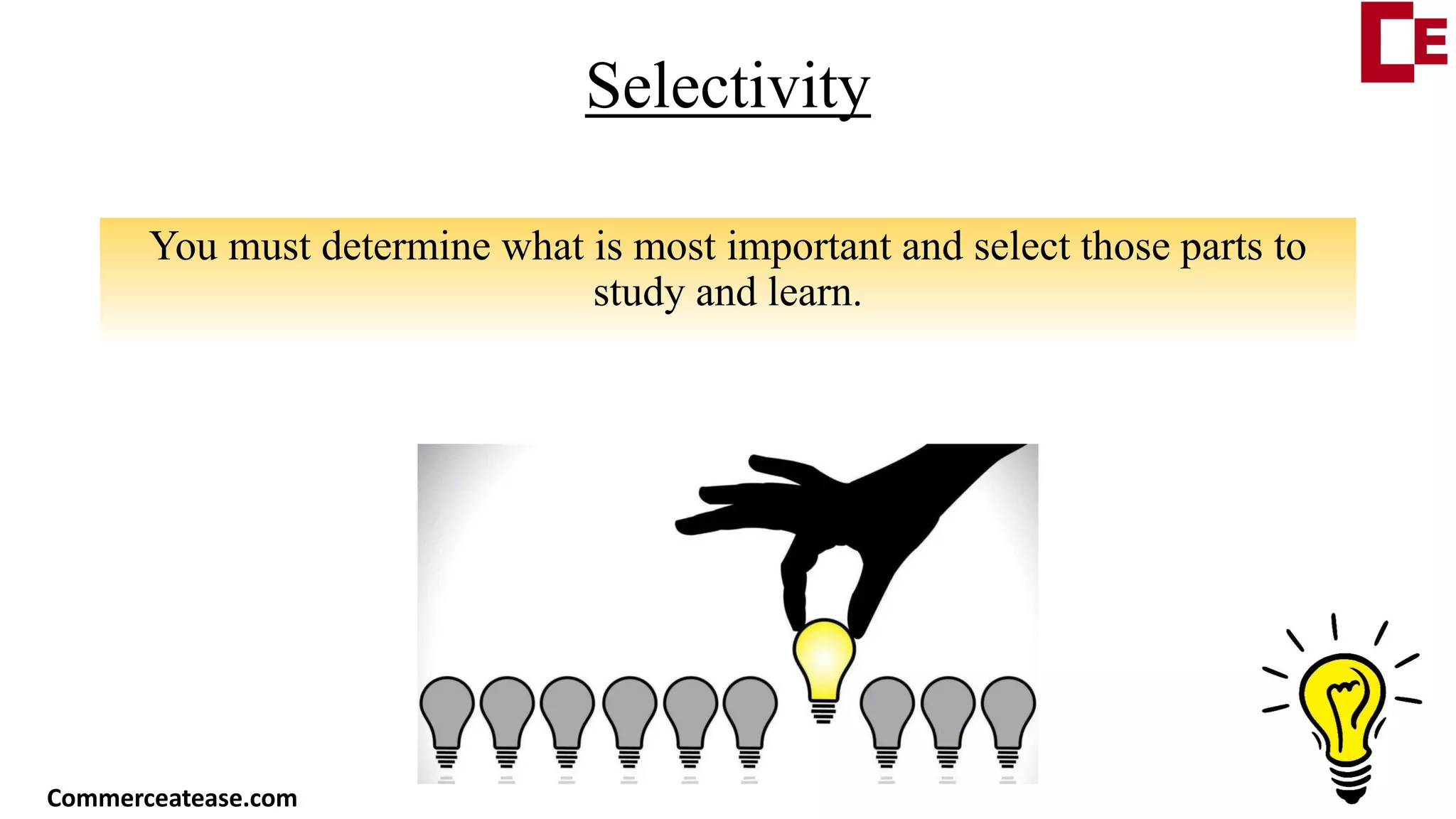Selectivity
You must determine what is most important and select those parts to
study and learn.
Commerceatease.com
 
