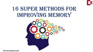 16 super methods for
improving memory
Commerceatease.com
 