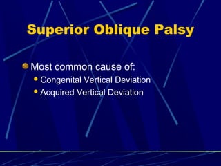 Superior Oblique Palsy
Most common cause of:
Congenital Vertical Deviation
Acquired Vertical Deviation
 