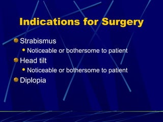 Indications for Surgery
Strabismus
Noticeable or bothersome to patient
Head tilt
Noticeable or bothersome to patient
Diplopia
 