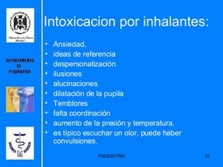 Intoxicacion por inhalantes: <ul><li>Ansiedad,  </li></ul><ul><li>ideas de referencia </li></ul><ul><li>despersonalización...