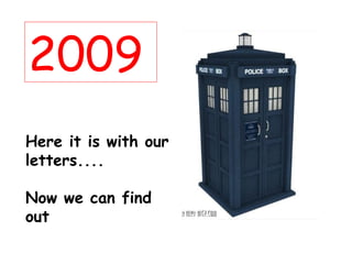 2009
Here it is with our
letters....
Now we can find
out
 