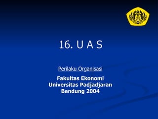 16. U A S Perilaku Organisasi Fakultas Ekonomi Universitas Padjadjaran Bandung 2004 