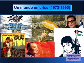 Un mundo en crise (1973-1990)
Un mundo en crise (1973-1990)




                          Ismael Vide González
                            IES María Soliño
                           Cangas do Morrazo
                              (Pontevedra)
 