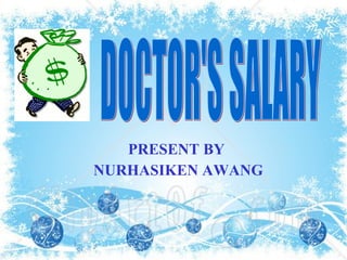 PRESENT BY NURHASIKEN AWANG DOCTOR'S SALARY 