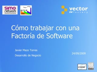 Cómo trabajar con una Factoría de Software 24/09/2009  Javier Mazo Torres Desarrollo de Negocio 