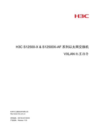 H3C S12500-X & S12500X-AF 系列以太网交换机
VXLAN 配置指导
杭州华三通信技术有限公司
http://www.h3c.com.cn
资料版本：6W100-20150430
产品版本：Release 1135
 