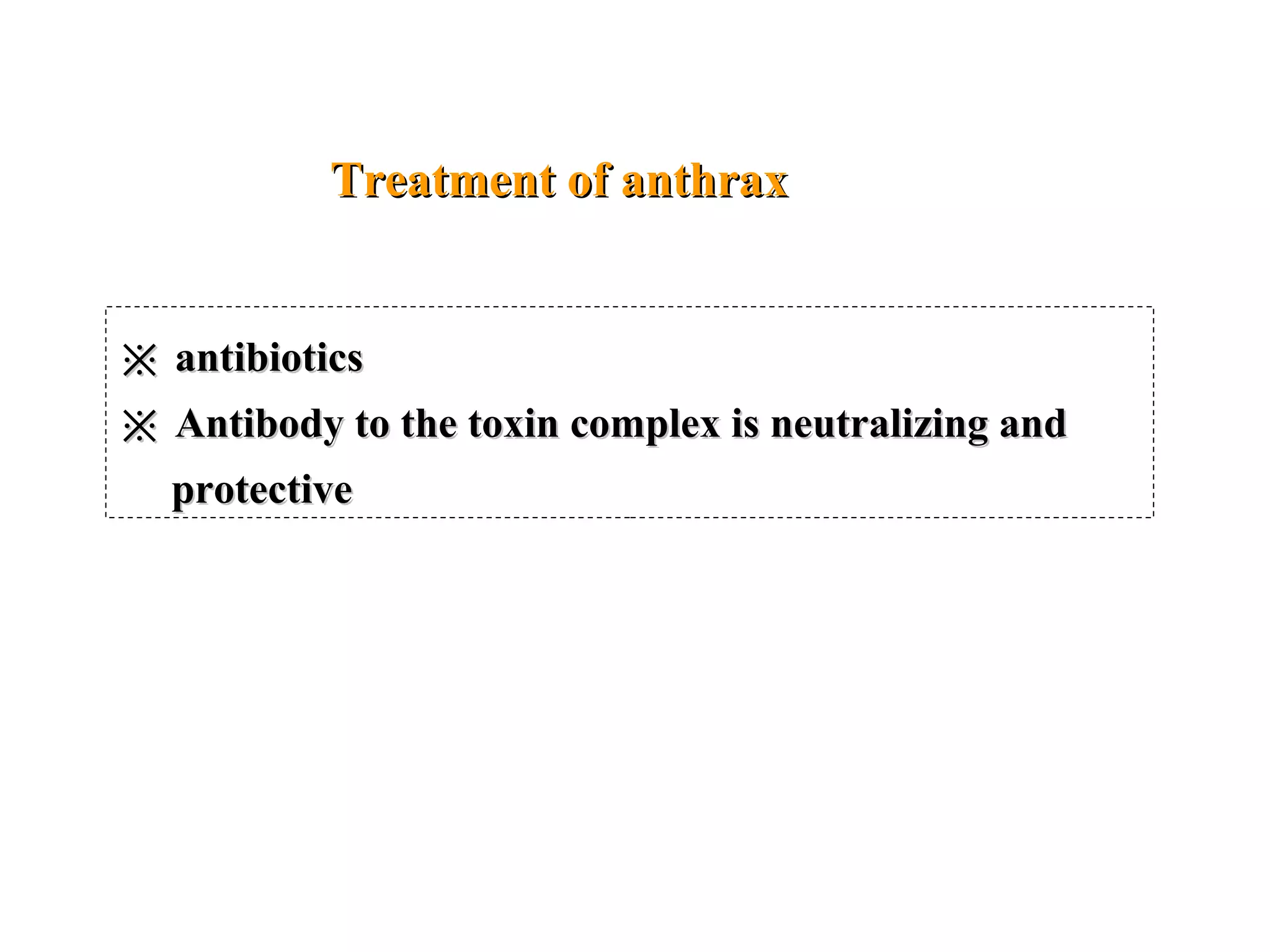 Treatment of anthraxTreatment of anthrax
※※ antibioticsantibiotics
※※ Antibody to the toxin complex is neutralizing andAntibody to the toxin complex is neutralizing and
protectiveprotective
 