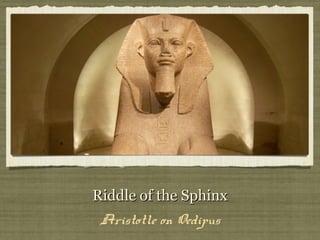 Riddle of the SphinxRiddle of the Sphinx
Aristotle on Oedipus
 