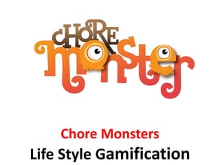 Chore Monsters
Life Style Gamification
 