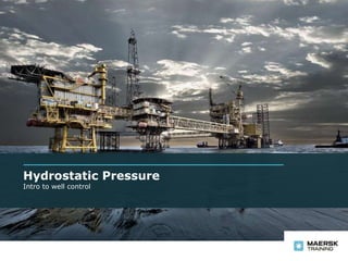 Hydrostatic Pressure
Intro to well control
 