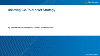 1© 2018 The MathWorks, Inc.
Initiating Go-To-Market Strategy
By Teresa Hubscher-Younger and Shwetha Bhadravathi Patil
 