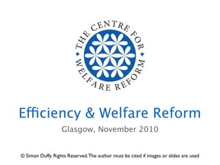 Efficiency & Welfare Reform
                   Glasgow, November 2010


© Simon Duffy. Rights Reserved. The author must be cited if images or slides are used
 