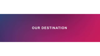 OUR DESTINATION
 