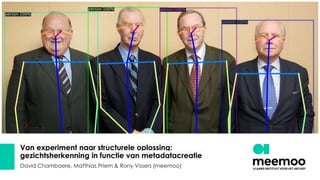 Van experiment naar structurele oplossing:
gezichtsherkenning in functie van metadatacreatie
David Chambaere, Matthias Priem & Rony Vissers (meemoo)
 