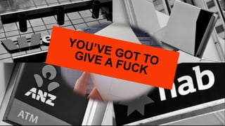YOU’VE GOT TOGIVE A FUCK
 