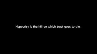 Hypocrisy is the hill on which trust goes to die.
 