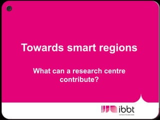 Towards smart regionsWhat can a research centre contribute? 