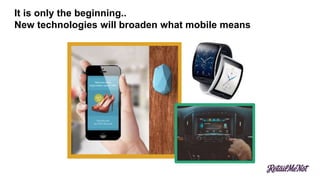 It is only the beginning..
New technologies will broaden what mobile means
 
