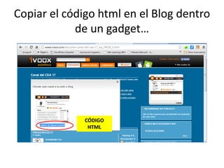 Copiar el código html en el Blog dentro
de un gadget…
CÓDIGO
HTML
 