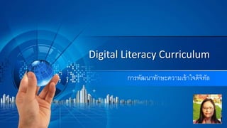 Digital Literacy Curriculum
การพัฒนาทักษะความเข้าใจดิจิทัล
 