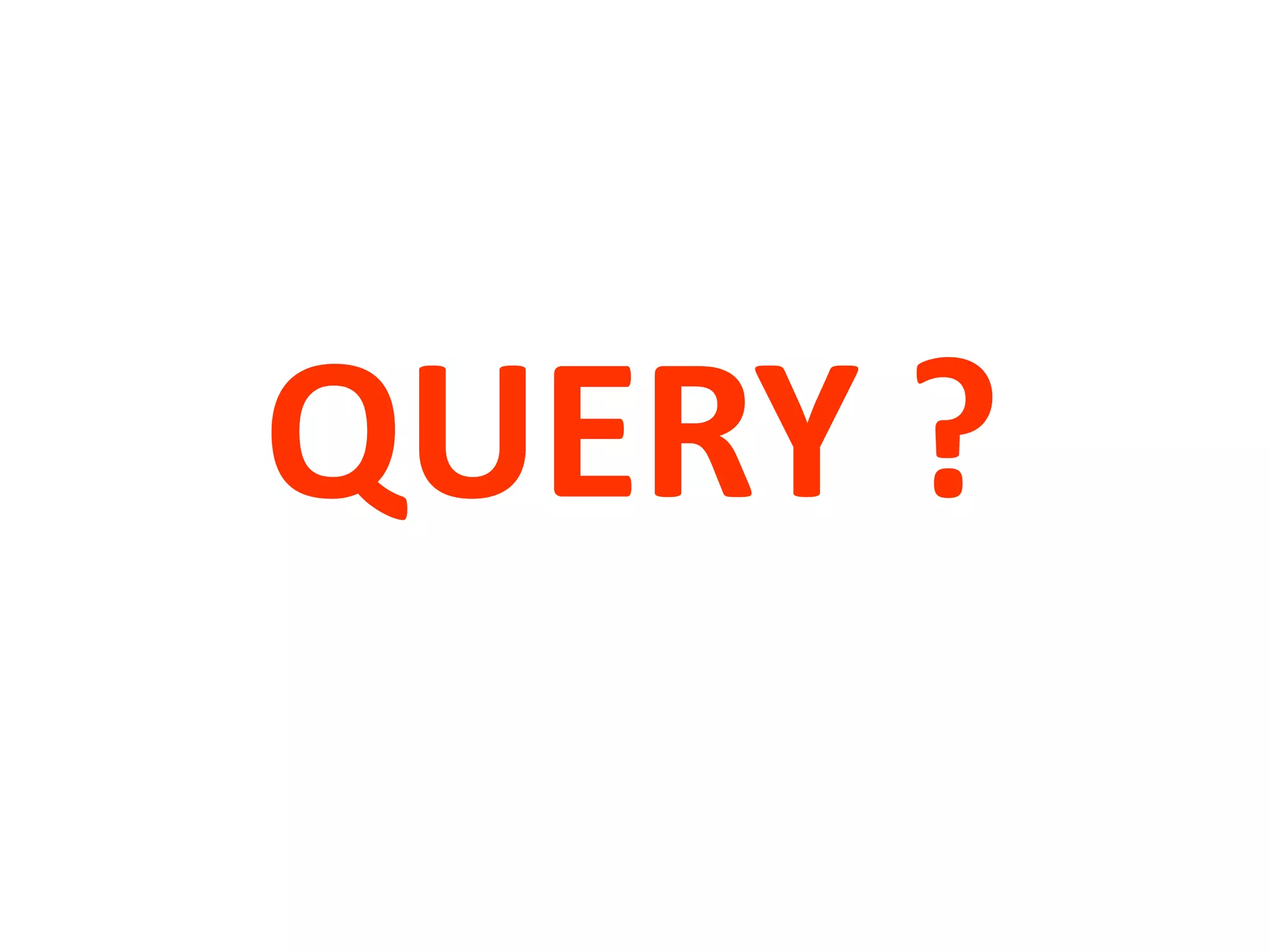 QUERY ?
 