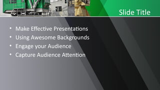 Slide Title
• Make Effective Presentations
• Using Awesome Backgrounds
• Engage your Audience
• Capture Audience Attention
 