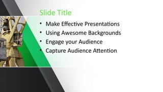 Slide Title
• Make Effective Presentations
• Using Awesome Backgrounds
• Engage your Audience
• Capture Audience Attention
 