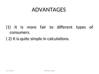 ADVANTAGES
(1) It is more fair to different types of
consumers.
( 2) It is quite simple in calculations.
10/15/2012 Barjinder Singh
 