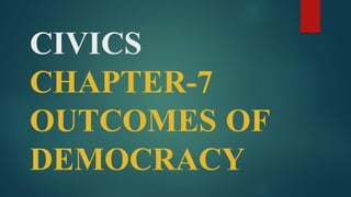 CIVICS
CHAPTER-7
OUTCOMES OF
DEMOCRACY
 