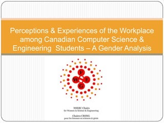 Perceptions & Experiences of the Workplace
   among Canadian Computer Science &
 Engineering Students – A Gender Analysis
 