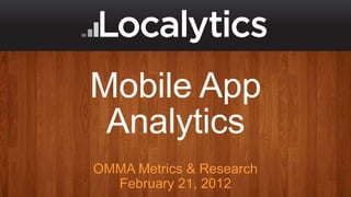 Mobile App
 Analytics
OMMA Metrics & Research
  February 21, 2012
 