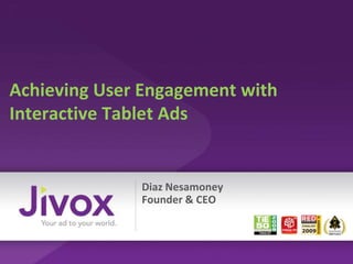 Achieving User Engagement with Interactive Tablet Ads Diaz Nesamoney Founder & CEO 