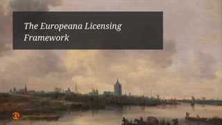 The Europeana licensing framework aims to
ensure that users of Europeana are provided
with clear and easy to understand
in...