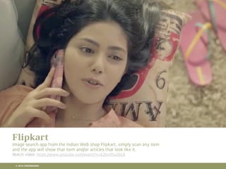 10 RETAIL TRENDS FOR 2016
Flipkart
Image search app from the Indian Web shop Flipkart, simply scan any item
and the app will show that item and/or articles that look like it.
Watch video: https://www.youtube.com/watch?v=E2bnDSuZ6L8
© 2016 CROSSMARKS
 
