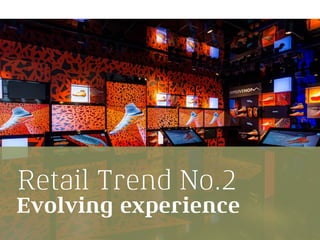 Retail Trend No.2
Evolving experience
 