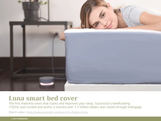 10 RETAIL TRENDS FOR 2016
Luna smart bed cover
The ﬁrst mattress cover that tracks and improves your sleep. Successful crowdfunding:
1103% was funded and within 2 months over 1.1 million dollars was raised through Indiegogo
Watch video: https://www.youtube.com/watch?v=lFad6svrAUg
© 2016 CROSSMARKS
 