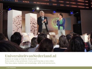 10 RETAIL TRENDS FOR 2016
UniversiteitvanNederland.nl
Science on stage at Club Air Amsterdam.
Every week a new professor. Every working day a new video.
The new status markers are knowledge, skills and connections.
© 2016 CROSSMARKS
 