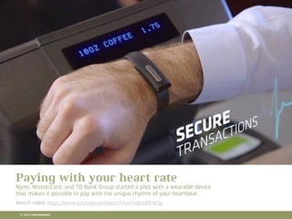 10 RETAIL TRENDS FOR 2016
Paying with your heart rate
Nymi, MasterCard, and TD Bank Group started a pilot with a wearable device
that makes it possible to pay with the unique rhythm of your heartbeat.
Watch video: https://www.youtube.com/watch?v=f4z8UoEKW3g
© 2016 CROSSMARKS
 