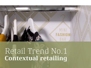 Retail Trend No.1
Contextual retailing
 