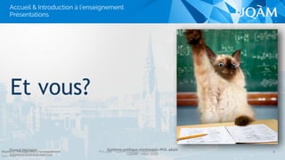 Système politique montréalais (POL 4840)
UQAM - Hiver 2016
Florent Michelot
michelot.ﬂorent@uqam.ca
POL 4840 – Système politique montréalais
Et vous?
Séance 1 – Introduction à l’enseignement
Hiver 2016
5
Accueil & Introduction à l’enseignement
Présentations
 