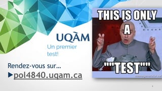 Un premier
test!
6
Rendez-vous sur…
▶pol4840.uqam.ca
 